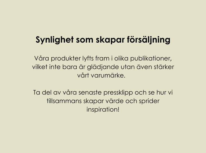 Enfärgad bild i ljusgul/grön där det sedan står: Synlighet som skapar försäljning Våra produkter lyfts fram i olika publikationer, vilket inte bara är glädjande utan även stärker vårt varumärke. Ta del av våra senaste pressklipp och se hur vi tillsammans skapar värde och sprider inspiration!